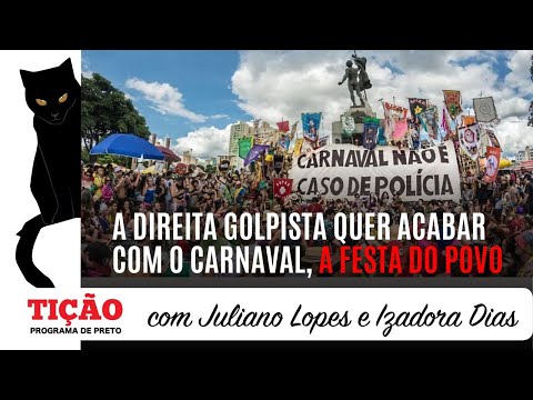 A direita golpista quer acabar com o Carnaval, a festa do povo - Tição, Programa de Preto Nº 75