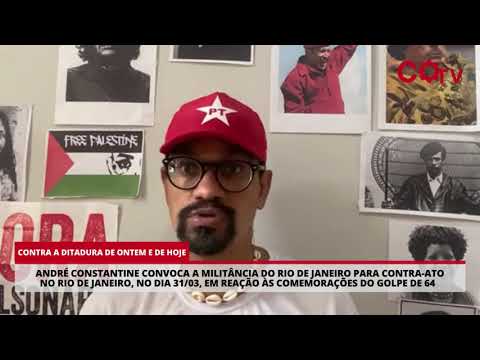 André Constantine chama para contra-ato no Rio de Janeiro em reação às comemorações do golpe de 64