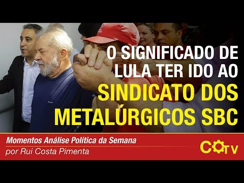 O significado de Lula ter ido ao Sindicato dos Metalúrgicos SBC