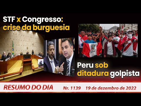 STF x Congresso: crise da burguesia. Peru sob ditadura golpista - Resumo do Dia Nº 1139 - 19/12/22