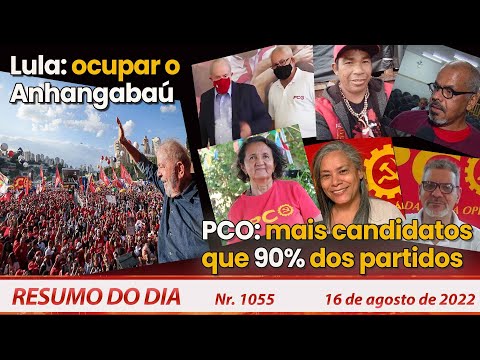 Lula: ocupar o Anhangabaú. PCO: mais candidatos que 90% dos partidos - Resumo do Dia Nº1055 -16/8/22