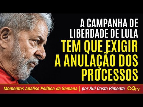 A campanha de Liberdade de Lula tem que exigir a anulação dos processos