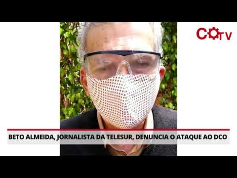 Beto Almeida, jornalista da Telesur, denuncia o ataque ao DCO