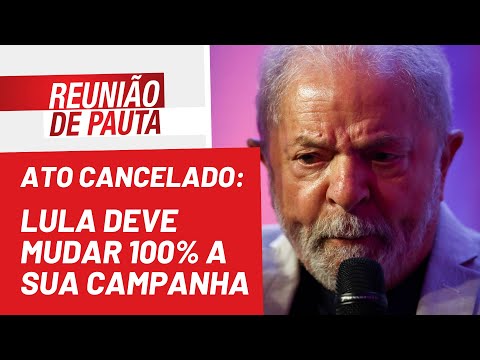 Ato cancelado: Lula deve mudar 100% a sua campanha - Reunião de Pauta nº 1.026 - 16/08/22
