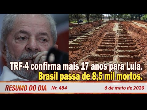 TRF-4 confirma mais 17 anos para Lula. Brasil passa de 8,5 mil mortos - Resumo do Dia nº 484 6/5/20