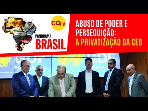 Abuso de poder e perseguição: a privatização da CEB - Panorama Brasil nº 163