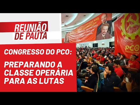 Congresso do PCO: preparando a classe operária para as lutas - Reunião de Pauta nº 1.025 - 15/08/22
