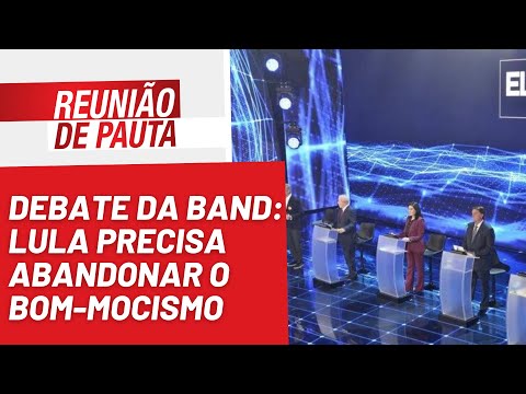 Debate da Band: Lula precisa abandonar o bom-mocismo - Reunião de Pauta nº 1.035 - 29/08/22