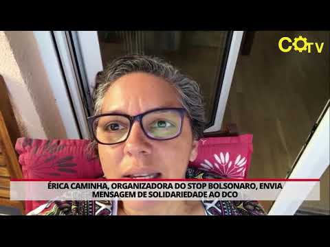 Érica Caminha, organizadora do Stop Bolsonaro, envia mensagem de solidariedade ao DCO