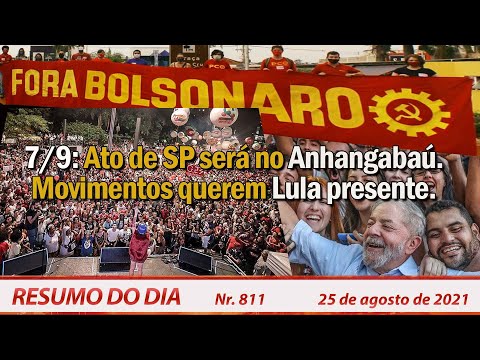 7/9: Ato de SP será no Anhangabaú. Movimentos querem Lula presente - Resumo do Dia nº 811 - 25/08/21